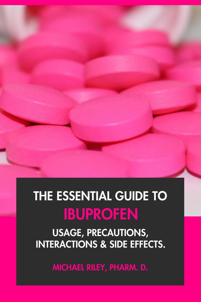 The Essential Guide to Ibuprofen: Usage Precautions Interactions and Side Effects.