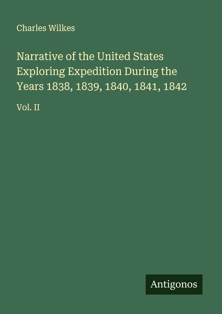 Narrative of the United States Exploring Expedition During the Years 1838 1839 1840 1841 1842