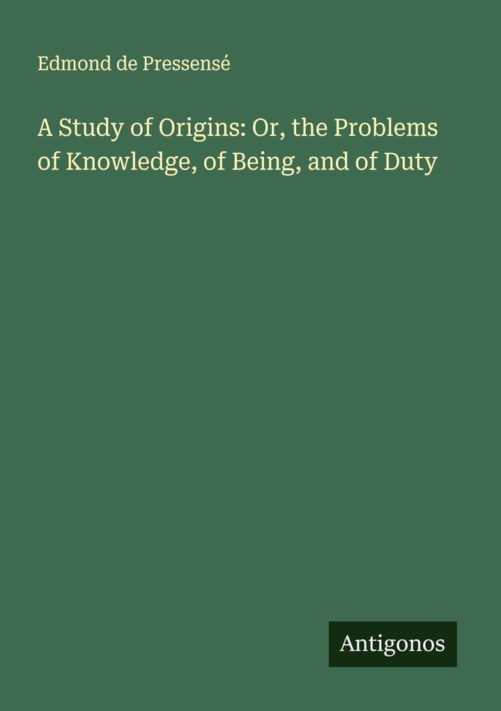 A Study of Origins: Or the Problems of Knowledge of Being and of Duty