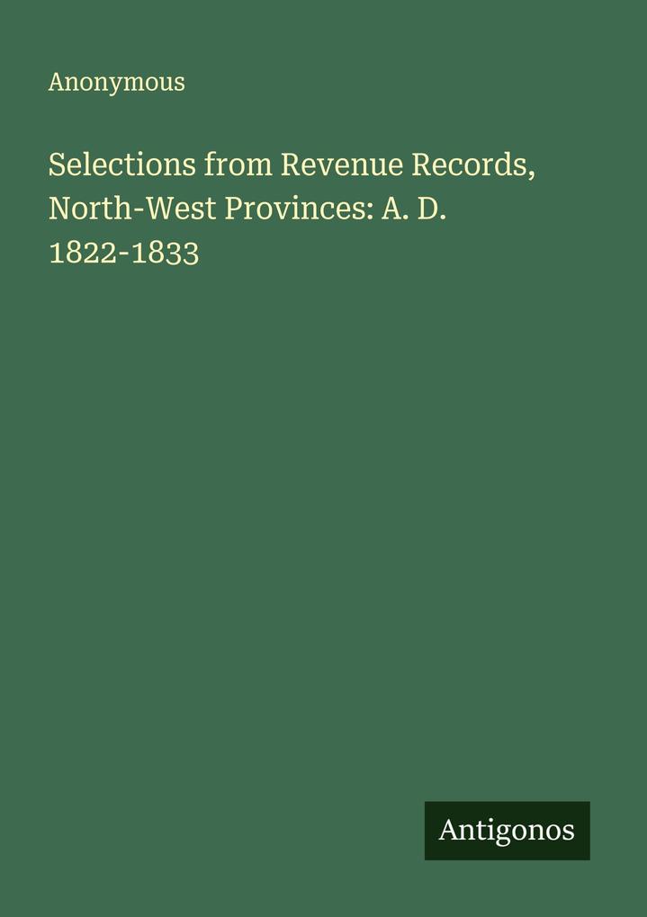 Selections from Revenue Records North-West Provinces: A. D. 1822-1833
