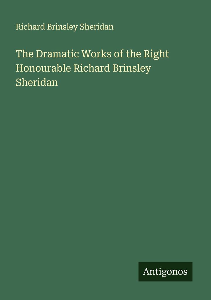 The Dramatic Works of the Right Honourable Richard Brinsley Sheridan