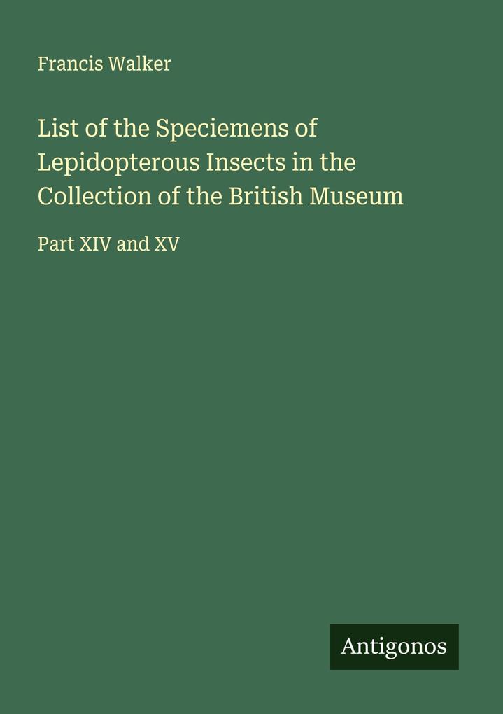 List of the Speciemens of Lepidopterous Insects in the Collection of the British Museum