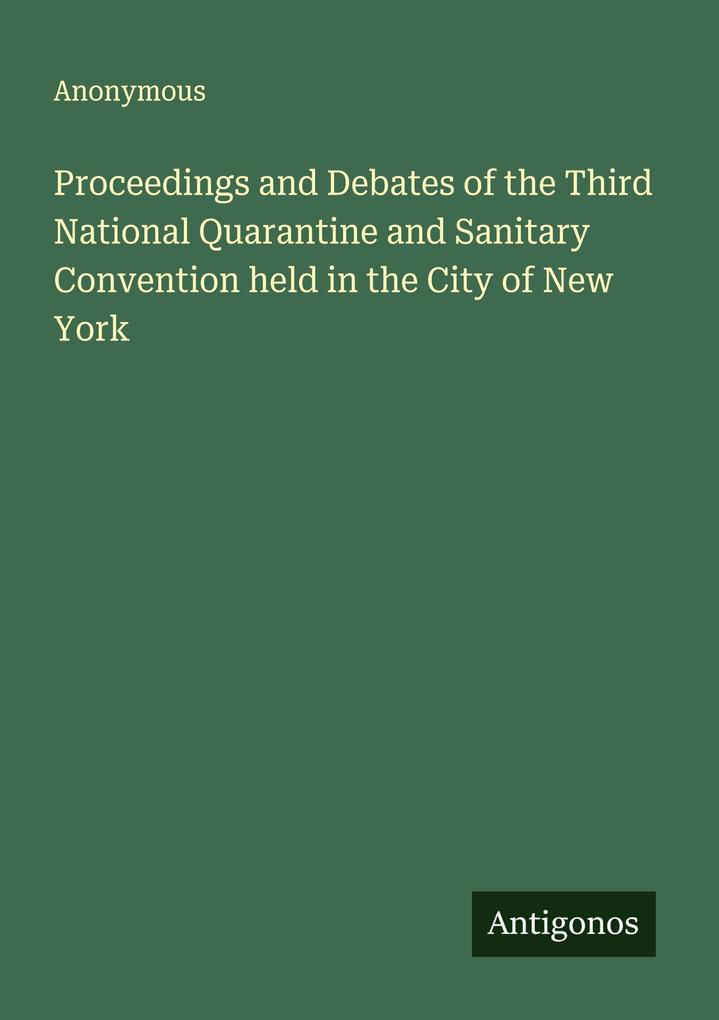 Proceedings and Debates of the Third National Quarantine and Sanitary Convention held in the City of New York
