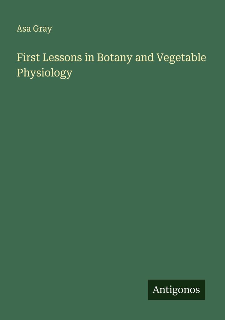 First Lessons in Botany and Vegetable Physiology