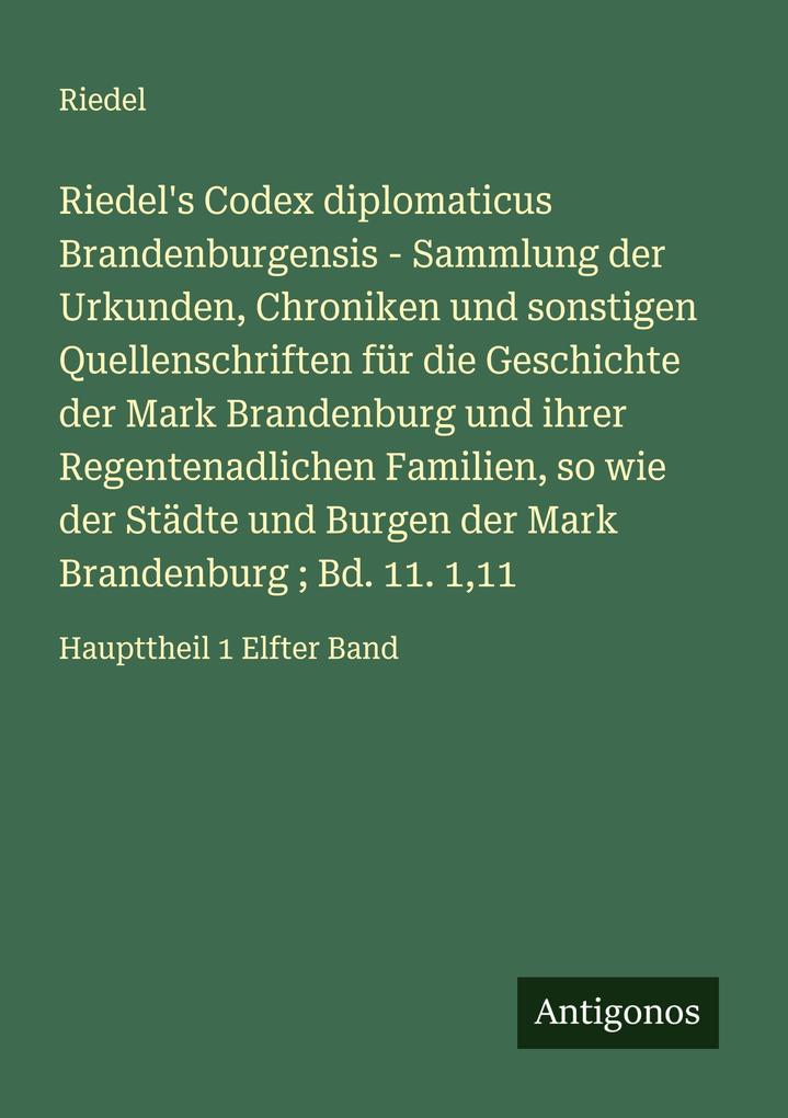 Riedel's Codex diplomaticus Brandenburgensis - Sammlung der Urkunden Chroniken und sonstigen Quellenschriften für die Geschichte der Mark Brandenburg und ihrer Regentenadlichen Familien so wie der Städte und Burgen der Mark Brandenburg ; Bd. 11. 111
