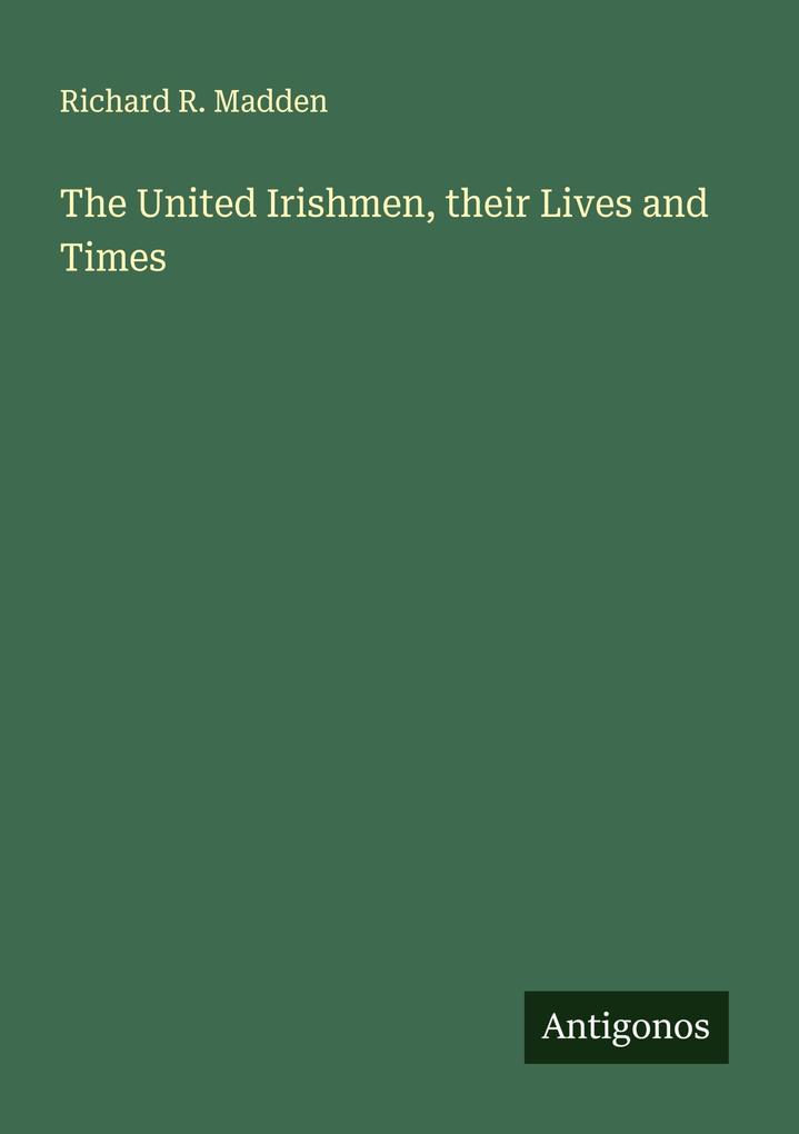The United Irishmen their Lives and Times