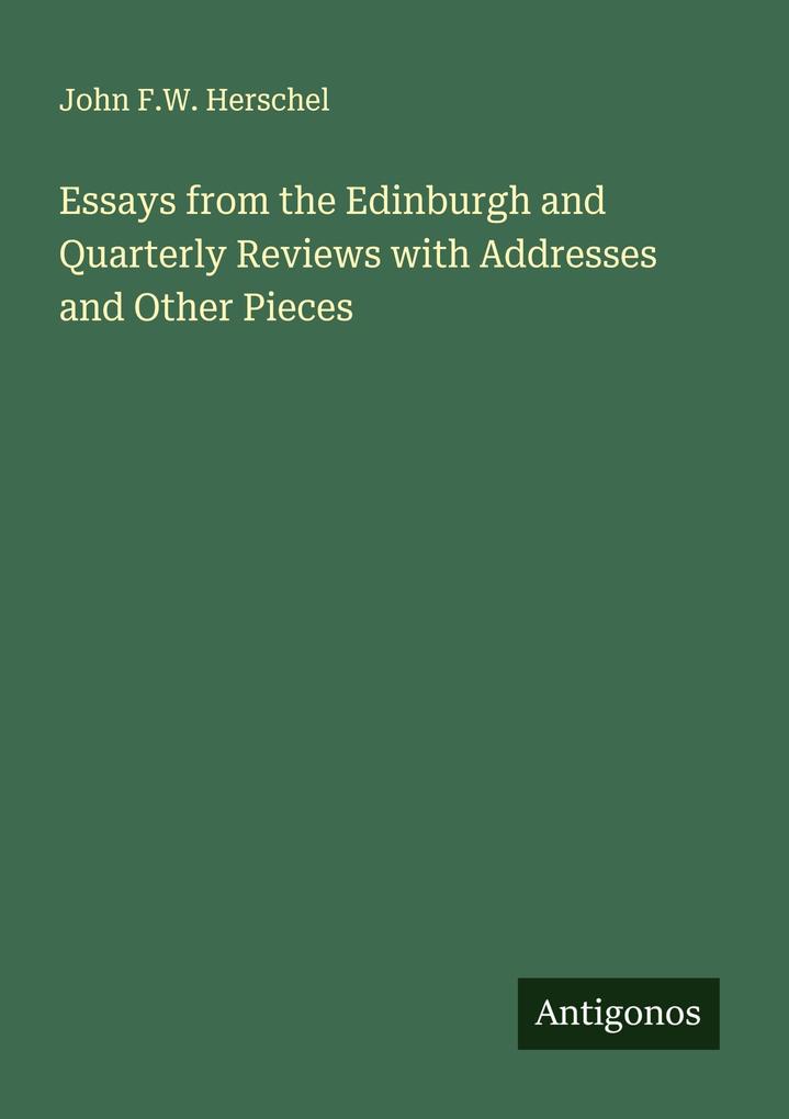 Essays from the Edinburgh and Quarterly Reviews with Addresses and Other Pieces