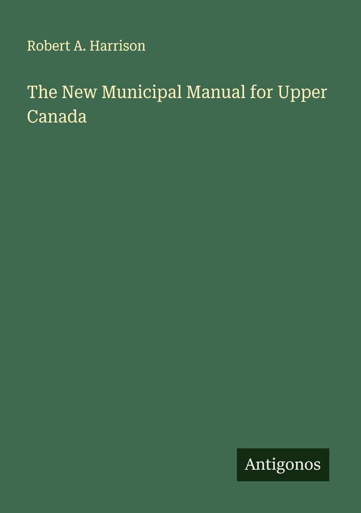 The New Municipal Manual for Upper Canada