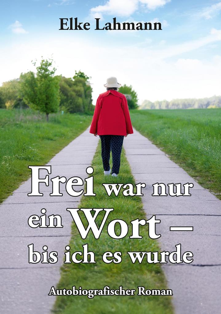 Frei war nur ein Wort - bis ich es wurde