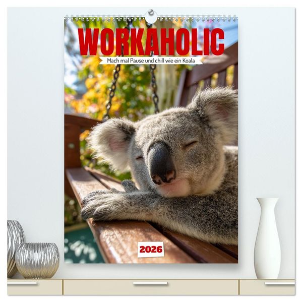 Workaholic - Mach mal Pause und chill wie ein Koala (hochwertiger Premium Wandkalender 2026 DIN A2 hoch) Kunstdruck in Hochglanz