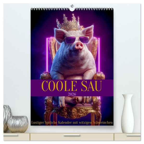 Coole Sau - Lustiger Sprüche Kalender mit witzigen Schweinchen (hochwertiger Premium Wandkalender 2026 DIN A2 hoch) Kunstdruck in Hochglanz