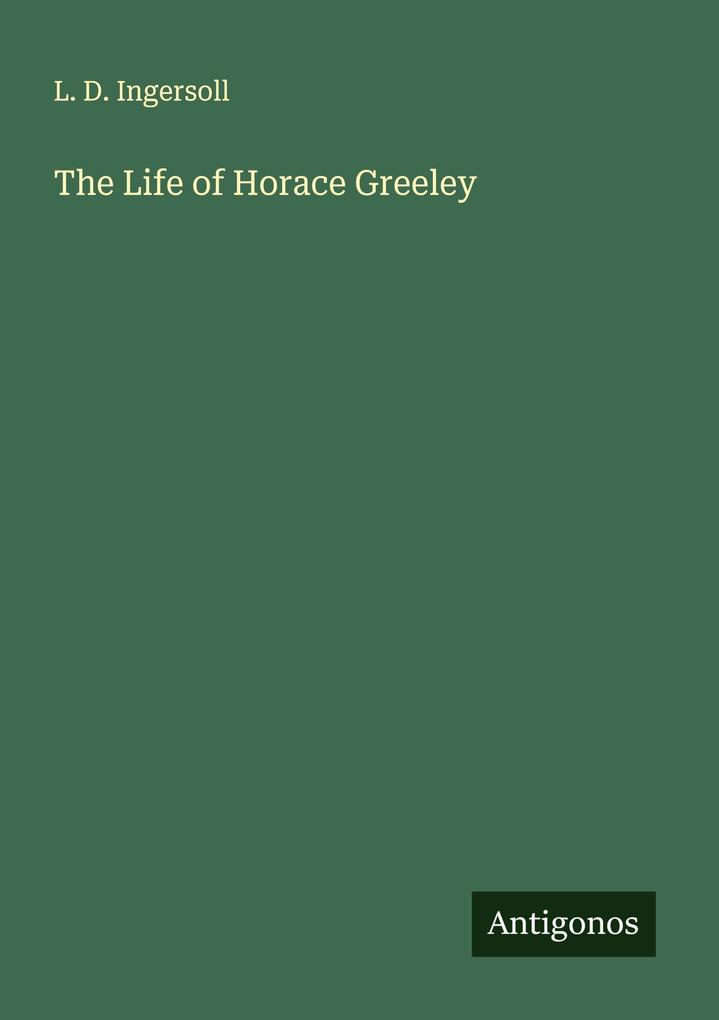 The Life of Horace Greeley