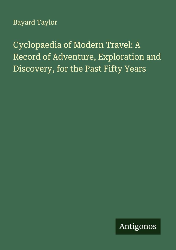 Cyclopaedia of Modern Travel: A Record of Adventure Exploration and Discovery for the Past Fifty Years