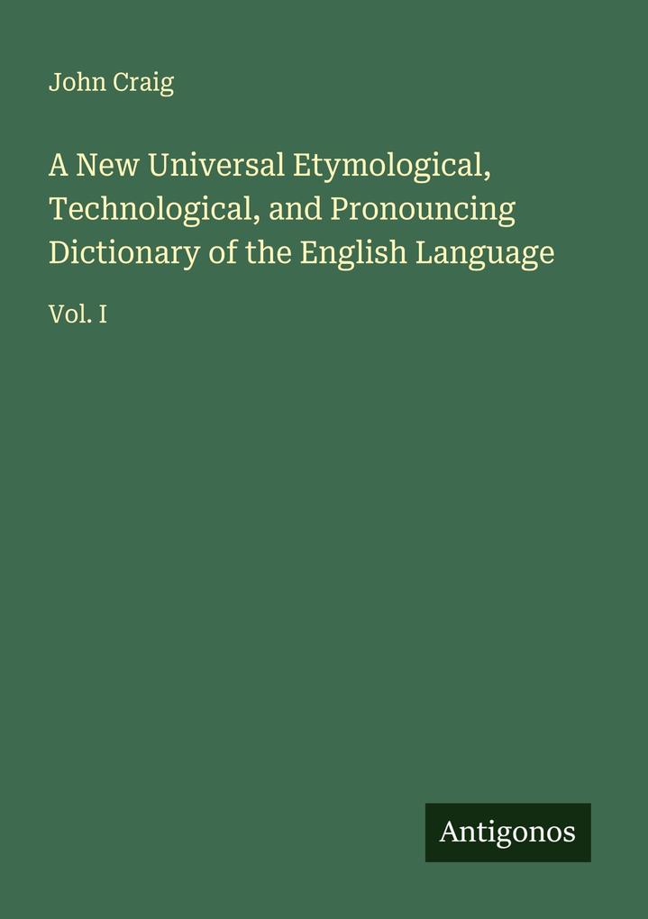 A New Universal Etymological Technological and Pronouncing Dictionary of the English Language