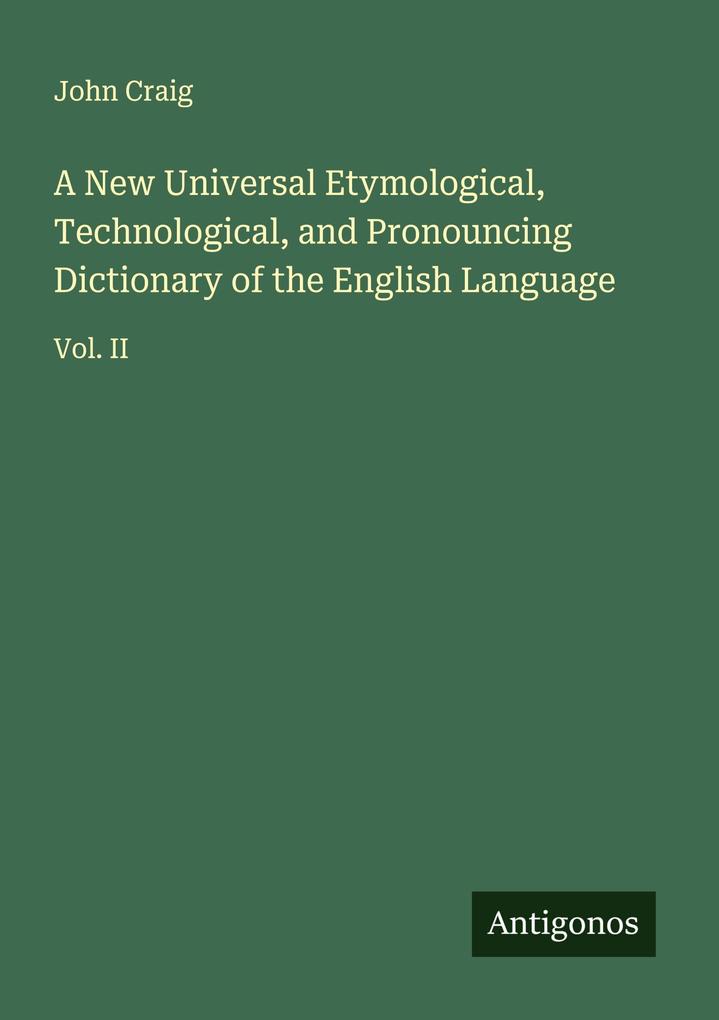 A New Universal Etymological Technological and Pronouncing Dictionary of the English Language