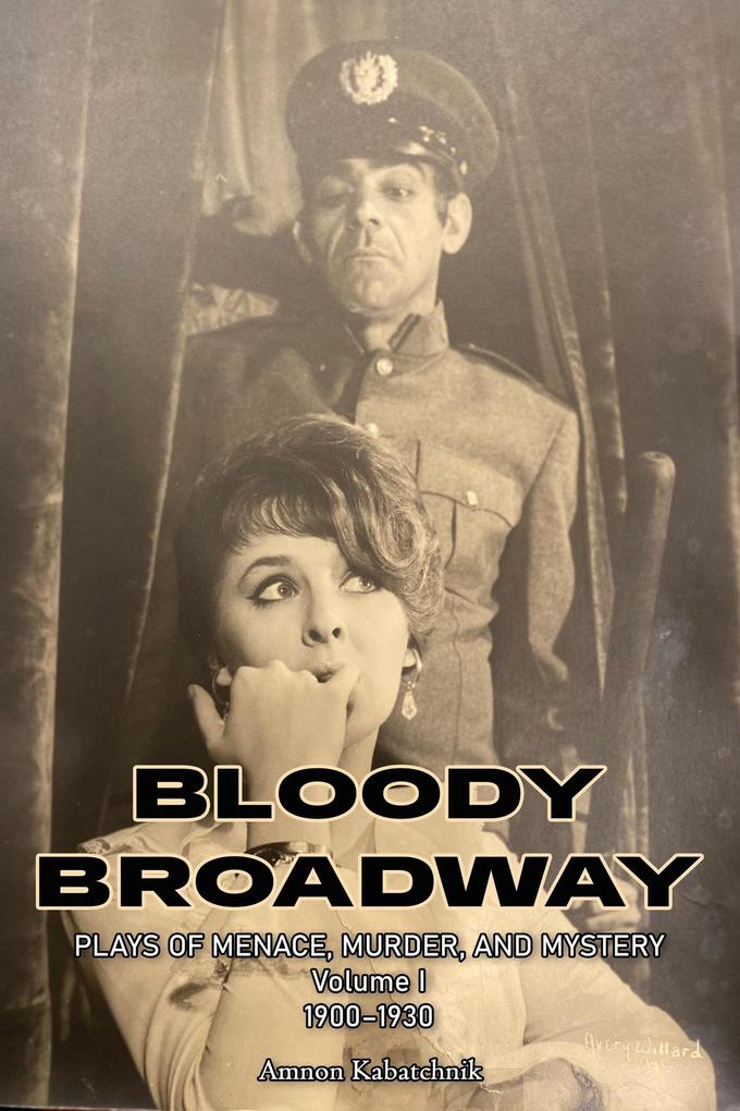Bloody Broadway - Plays of Menace Murder and Mystery - Volume 1 1900-1930