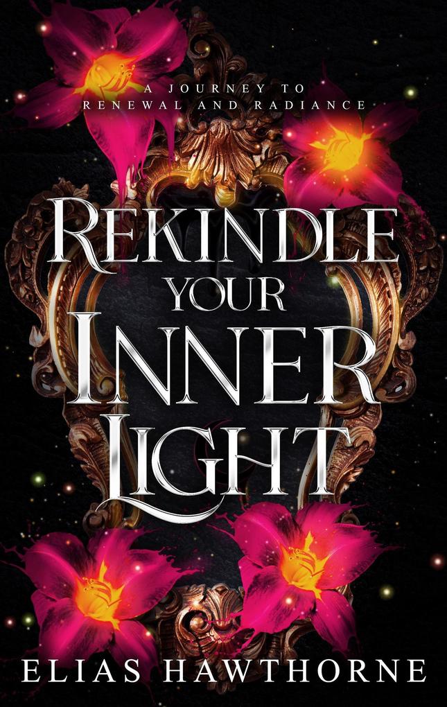 REKINDLE YOUR INNER LIGHT A Journey to Renewal and Radiance