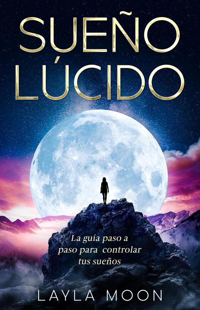 Sueño Lúcido: La guía paso a paso para controlar tus sueños (Layla Moon Español #16)