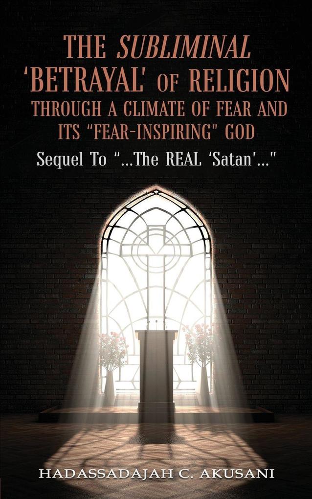 The Subliminal 'BETRAYAL' Of Religion Through A Climate Of FEAR and It's 'FEAR-INSPIRING' God