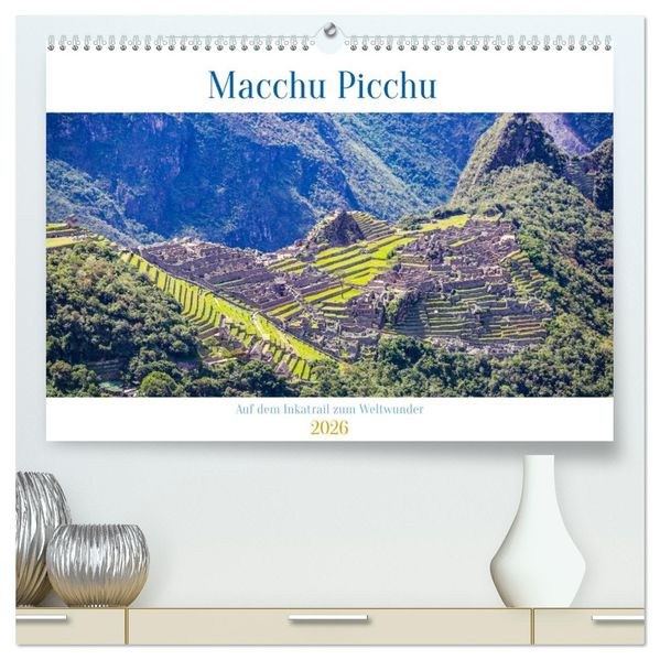 Macchu Picchu (hochwertiger Premium Wandkalender 2026 DIN A2 quer) Kunstdruck in Hochglanz