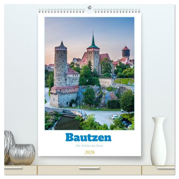 Bautzen - Die Schöne im Osten (hochwertiger Premium Wandkalender 2026 DIN A2 hoch) Kunstdruck in Hochglanz