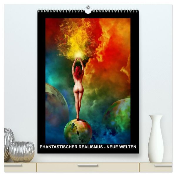 PHANTASTISCHER REALISMUS - NEUE WELTEN (hochwertiger Premium Wandkalender 2026 DIN A2 hoch) Kunstdruck in Hochglanz