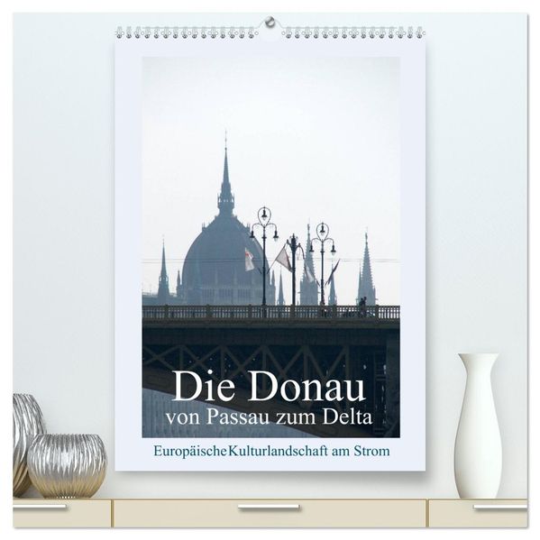 Die Donau von Passau zum Delta (hochwertiger Premium Wandkalender 2026 DIN A2 hoch) Kunstdruck in Hochglanz