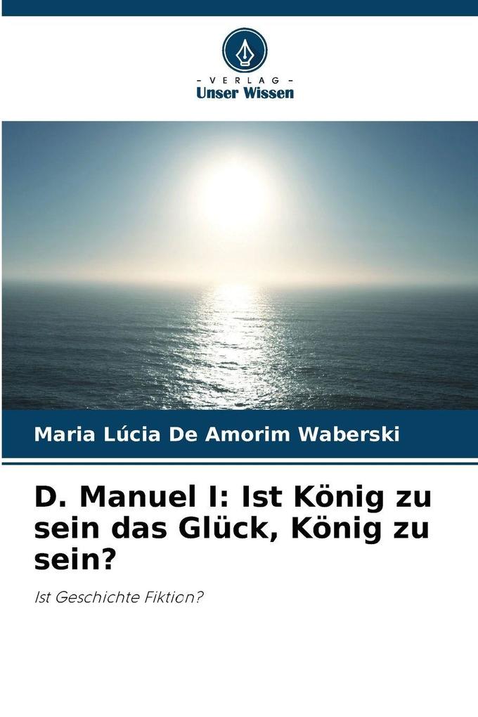 D. Manuel I: Ist König zu sein das Glück König zu sein?