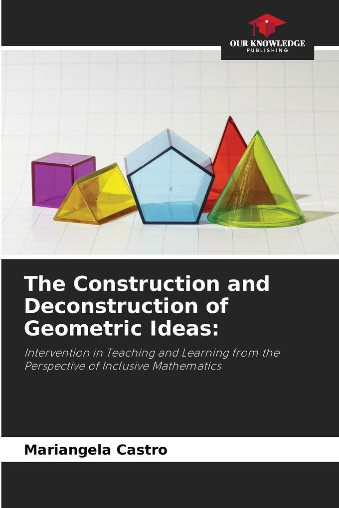 The Construction and Deconstruction of Geometric Ideas: