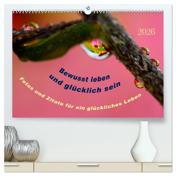 Bewusst leben und glücklich sein (hochwertiger Premium Wandkalender 2026 DIN A2 quer) Kunstdruck in Hochglanz