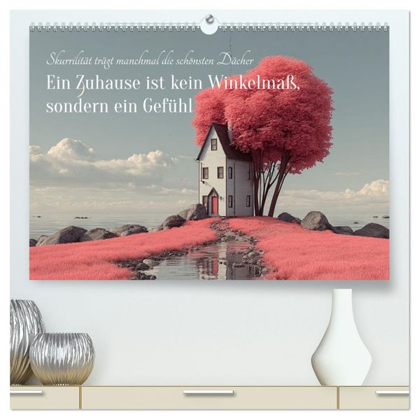 Ein Zuhause ist kein Winkelmaß sondern ein Gefühl (hochwertiger Premium Wandkalender 2026 DIN A2 quer) Kunstdruck in Hochglanz