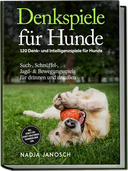 Denkspiele für Hunde: 120 Denk- und Intelligenzspiele für Hunde - Such- Schnüffel- Jagd- & Bewegungsspiele für drinnen und draußen - inkl. Schritt-für-Schritt-Anleitungen Trainingsplänen uvm.