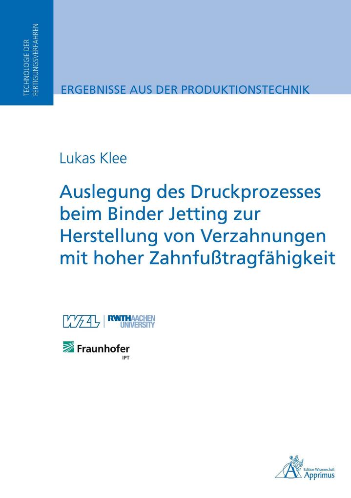 Auslegung des Druckprozesses beim Binder Jetting zur Herstellung von Verzahnungen mit hoher Zahnfußtragfähigkeit