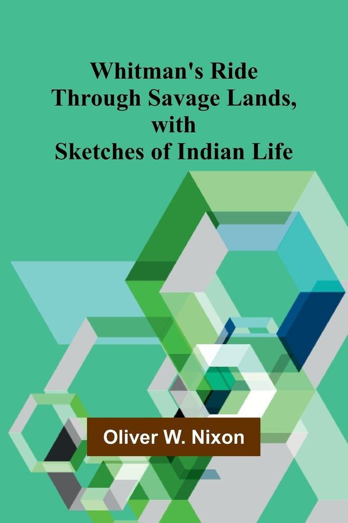Whitman's Ride Through Savage Lands with Sketches of Indian Life