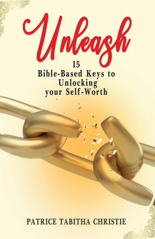 UNLEASH 15 Bible-Based Keys to Unlocking your Self-Worth