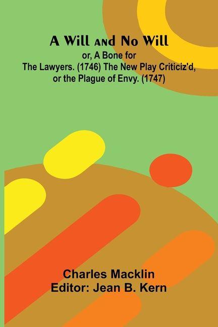 A Will and No Will; or A Bone for the Lawyers. (1746) The New Play Criticiz'd or the Plague of Envy. (1747)