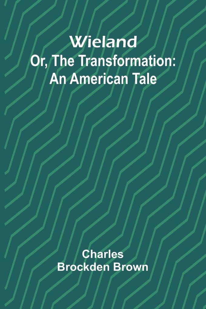 Wieland; Or The Transformation