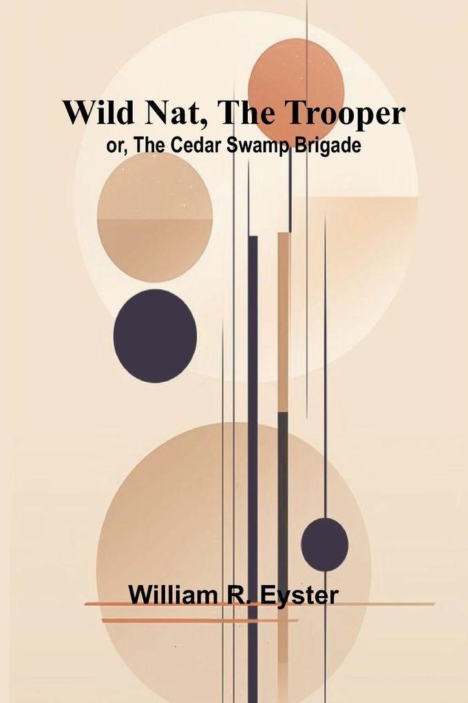 Wild Nat the Trooper; or The Cedar Swamp Brigade