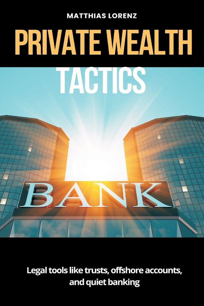 Private Wealth Tactics Legal tools like trusts offshore accounts and quiet banking