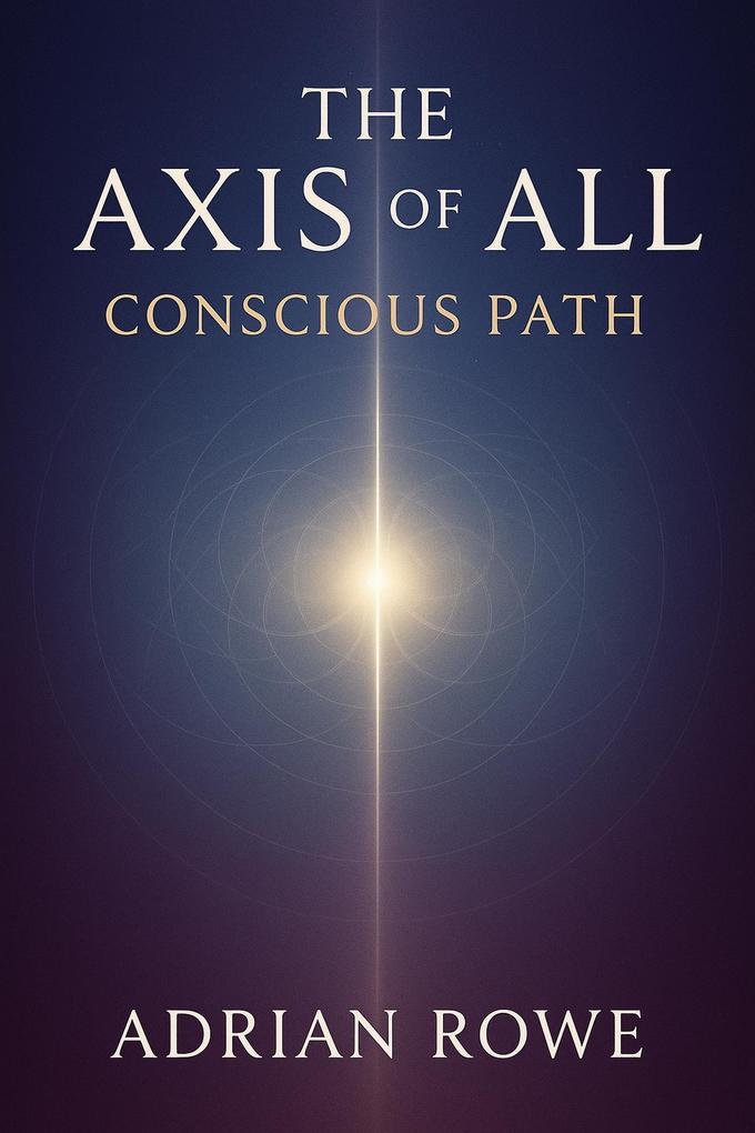 The Axis of All Conscious Path (The Whole The Pattern The Path #3)