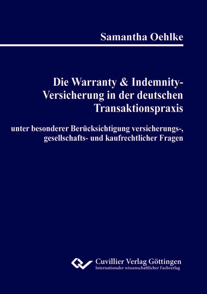 Die Warranty & Indemnity-Versicherung in der deutschen Transaktionspraxis unter besonderer Berücksichtigung versicherungs- gesellschafts- und kaufrechtlicher Fragen