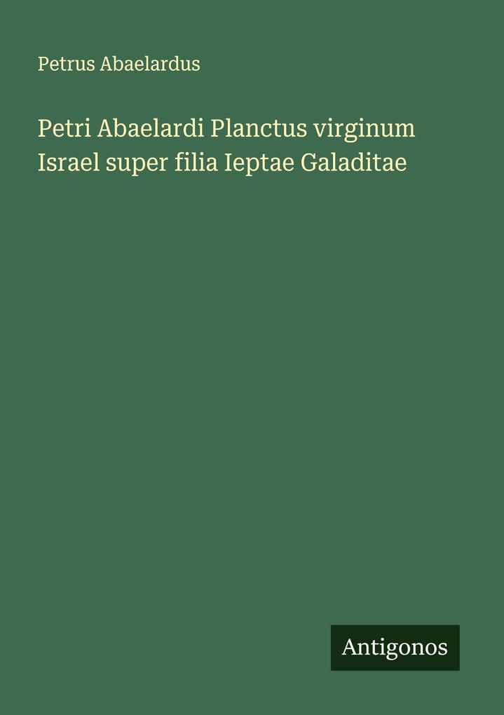Petri Abaelardi Planctus virginum Israel super filia Ieptae Galaditae