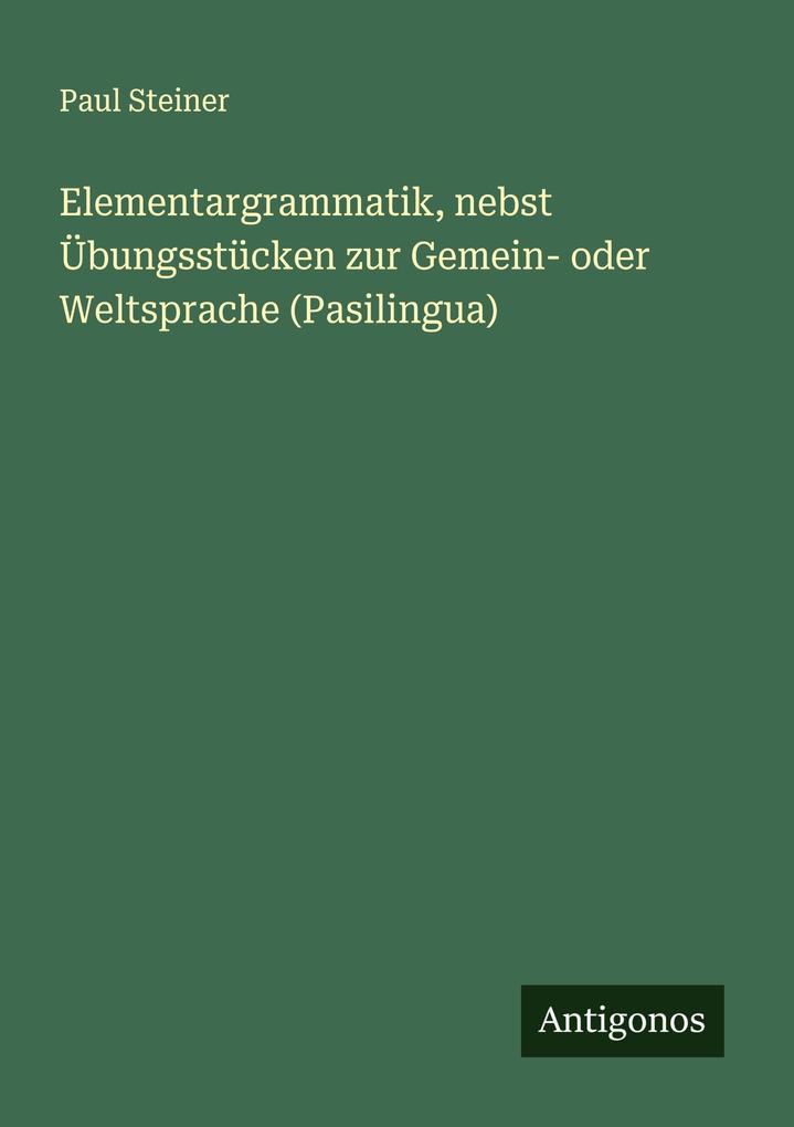 Elementargrammatik nebst Übungsstücken zur Gemein- oder Weltsprache (Pasilingua)