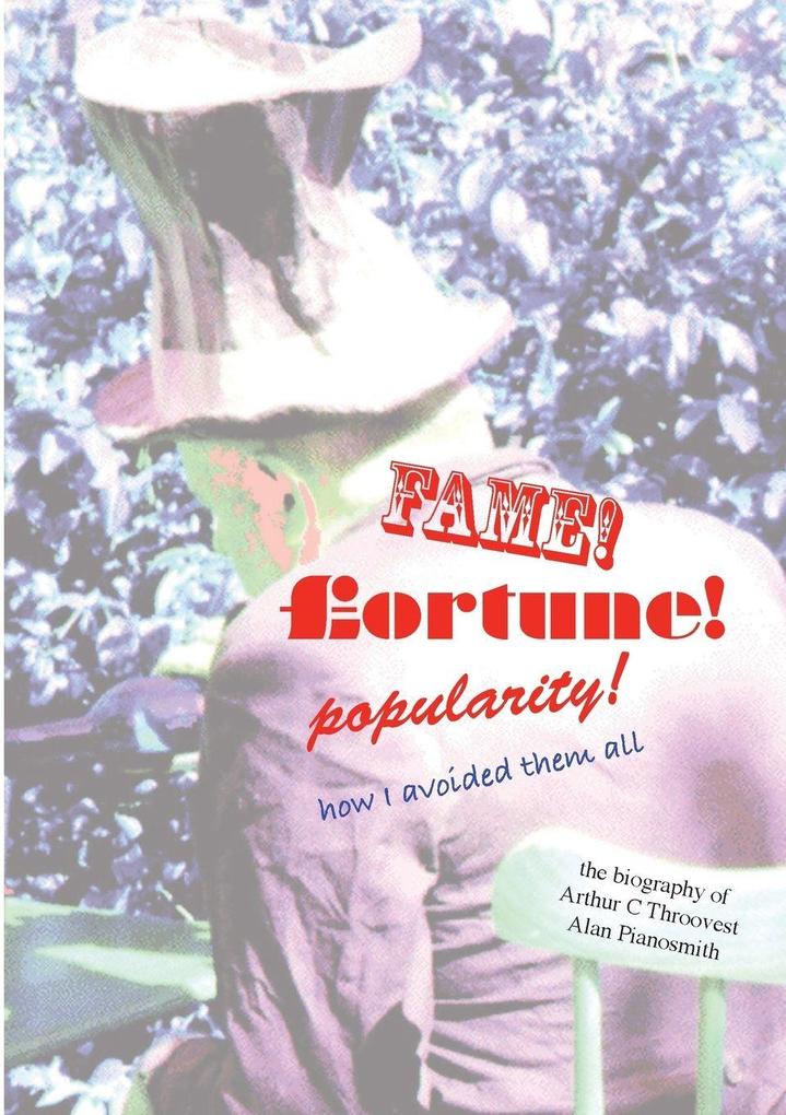 Fame Fortune Popularity - How I Avoided Them All