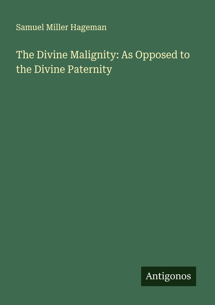 The Divine Malignity: As Opposed to the Divine Paternity