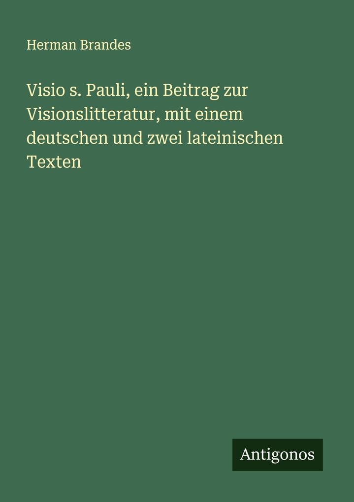 Visio s. Pauli ein Beitrag zur Visionslitteratur mit einem deutschen und zwei lateinischen Texten