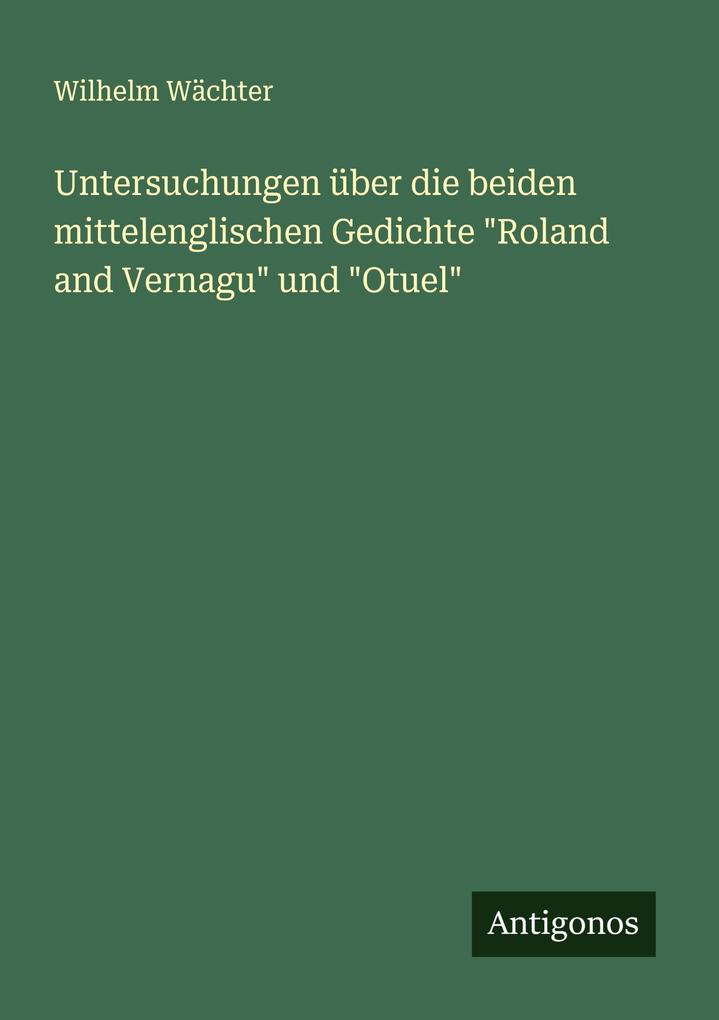 Untersuchungen über die beiden mittelenglischen Gedichte 'Roland and Vernagu' und 'Otuel'