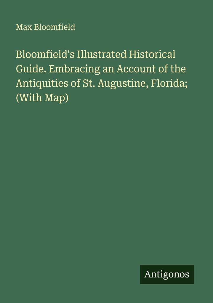 Bloomfield's Illustrated Historical Guide. Embracing an Account of the Antiquities of St. Augustine Florida; (With Map)