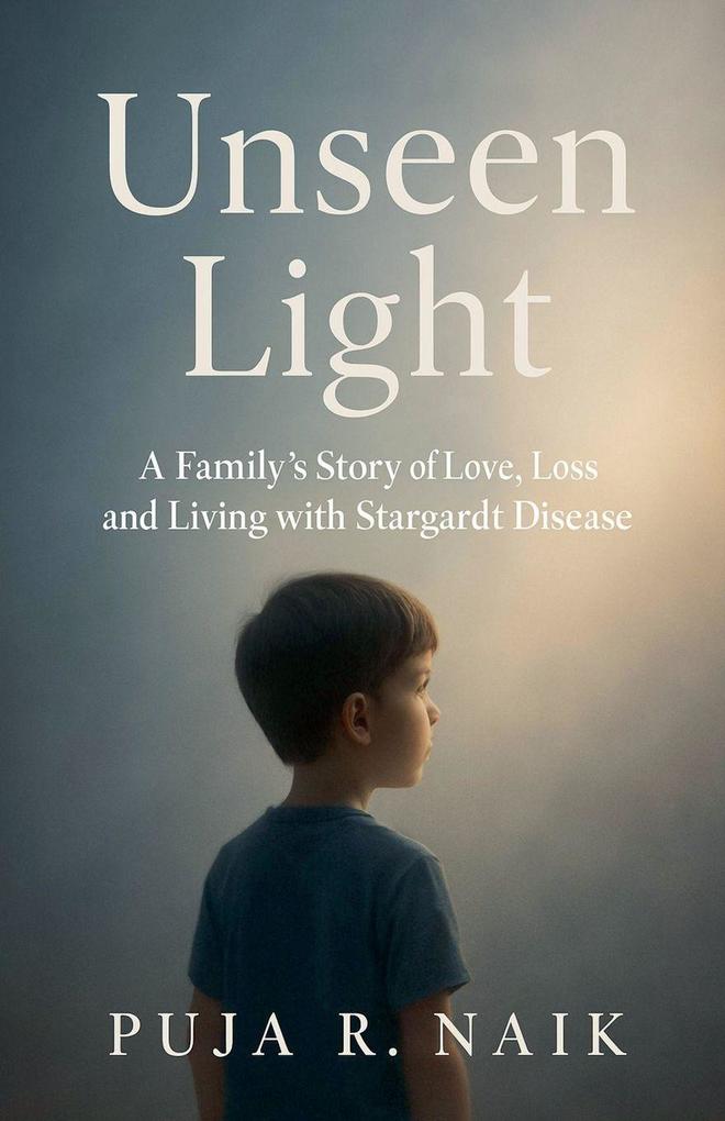 Unseen Light A Family's Story of Love Loss and Living with Stargardt Disease