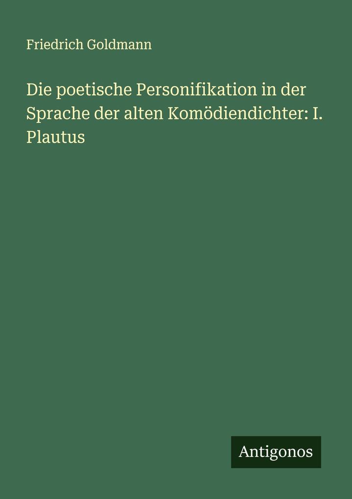 Die poetische Personifikation in der Sprache der alten Komödiendichter: I. Plautus
